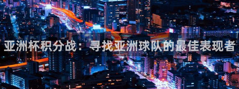 世界杯48支球队赛制：亚洲杯积分战：寻找亚洲球队的最佳表现者