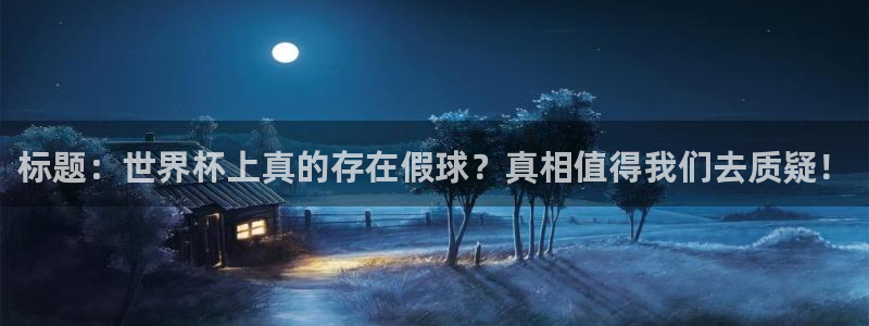 世界杯欧洲区赛程：标题：世界杯上真的存在假球？真相值得我们去质疑！