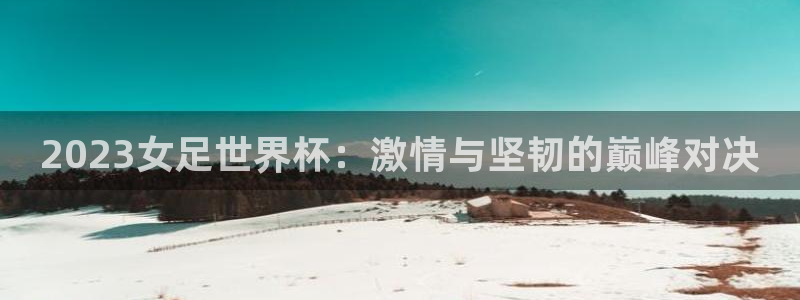 女足世界杯直播：2023女足世界杯：激情与坚韧的巅峰对决